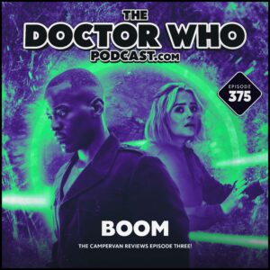 The Doctor Who Podcast Episode #375 – Review of Boom