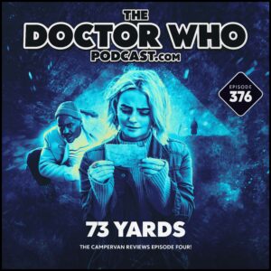 The Doctor Who Podcast Episode #376 – Review of 73 Yards