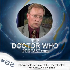 The Doctor Who Podcast Episode #82: Interview with the writer of the Tom Baker story, Full Circle – Andrew Smith episode artwork