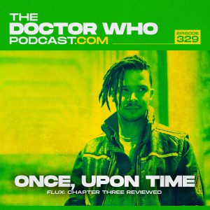 The Doctor Who Podcast Episode #329 – Review of Once, Upon Time