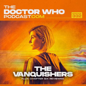 The Doctor Who Podcast Episode #332 – Review of The Vanquishers