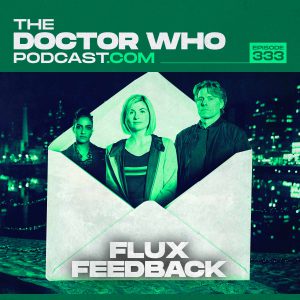 The Doctor Who Podcast Episode #333 – Flux Feedback