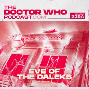 The Doctor Who Podcast Episode #335A – The morning after the Eve before