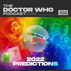 The Doctor Who Podcast Episode #338 – 2022 Predictions