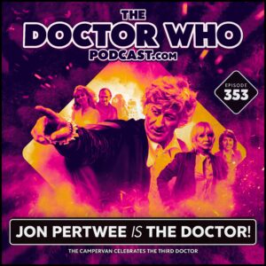 The Doctor Who Podcast Episode #353 – Jon Pertwee IS The Doctor!