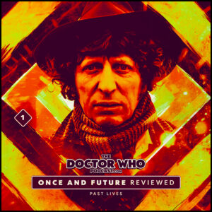 The Doctor Who Podcast – Once and Future Review #1 – Past Lives
