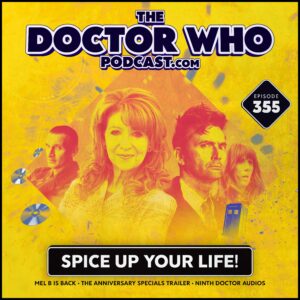 The Doctor Who Podcast Episode #355 – Spice Up Your Life! Mel B returns!
