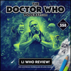 The Doctor Who Podcast Episode #358 – LI Who Review!