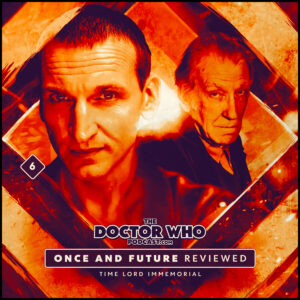 The Doctor Who Podcast – Once and Future Review #6 – Time Lord Immemorial