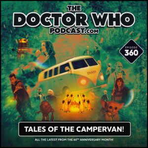 The Doctor Who Podcast Episode #360 – Tales of the Campervan