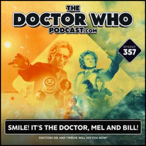 The Doctor Who Podcast Episode #357 – Doctors Six and Twelve Will See You Now!