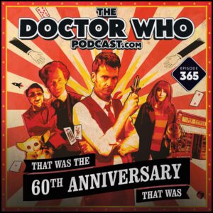 The Doctor Who Podcast Episode #365 – The 60th Anniversary Wrap-up!
