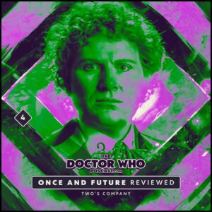 The Doctor Who Podcast – Once and Future Review #4 – Two’s Company