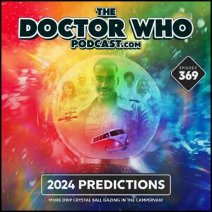 The Doctor Who Podcast Episode #369 – 2024 Predictions