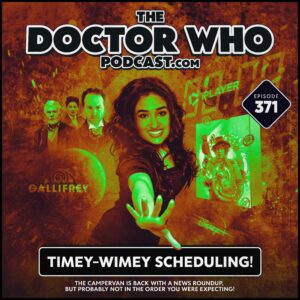 The Doctor Who Podcast Episode #371 – Timey-Wimey Scheduling!