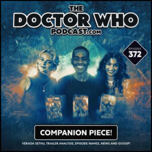 The Doctor Who Podcast Episode #372 – Companion Piece!