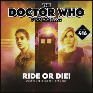 The Doctor Who Podcast #416 – Ride or Die!