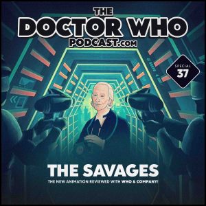 The Doctor Who Podcast Special #37 – The Savages with Who & Company