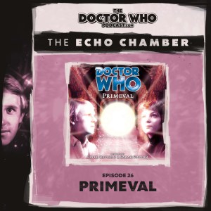 The DWP Echo Chamber #26 – Primeval